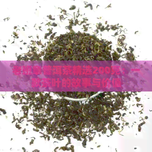 老班章普洱茶精选200克：一款茶叶的故事与价值