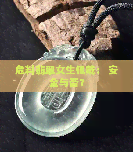 危料翡翠女生佩戴： 安全与否？