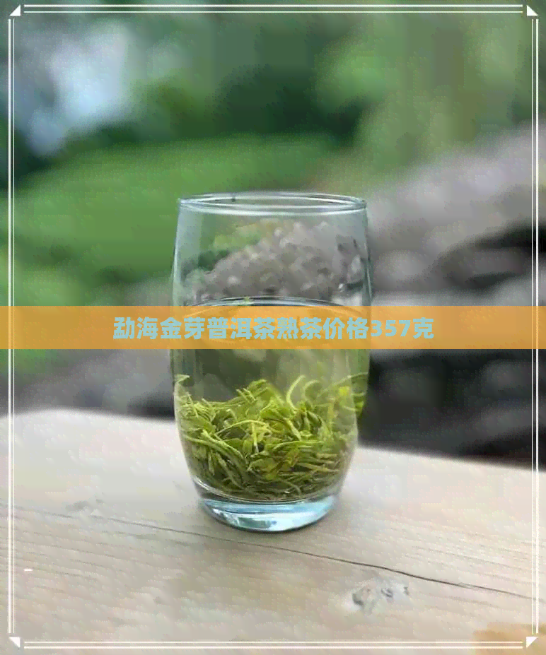 勐海金芽普洱茶熟茶价格357克