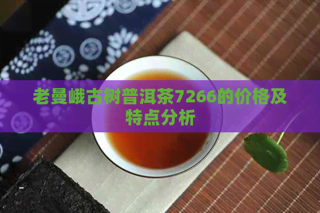 老曼峨古树普洱茶7266的价格及特点分析