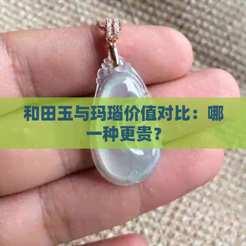 和田玉与玛瑙价值对比：哪一种更贵？