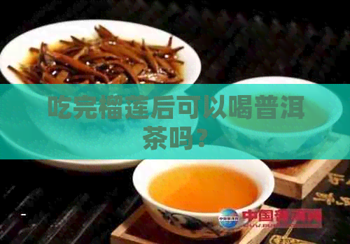 吃完榴莲后可以喝普洱茶吗？