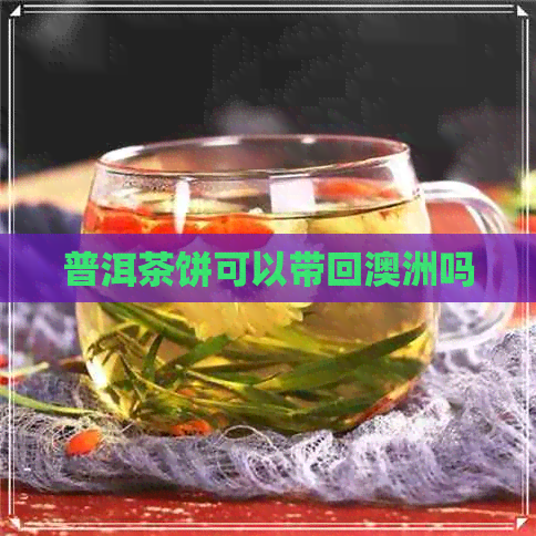 普洱茶饼可以带回澳洲吗