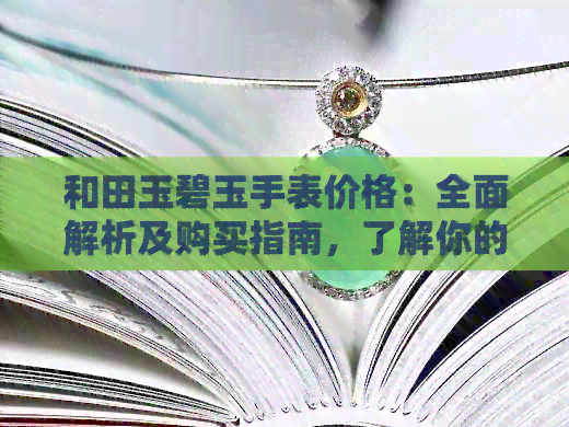 和田玉碧玉手表价格：全面解析及购买指南，了解你的预算与选择