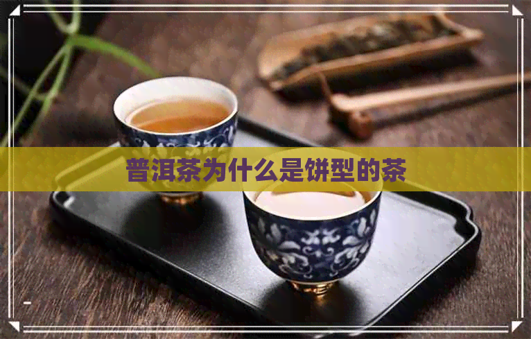 普洱茶为什么是饼型的茶