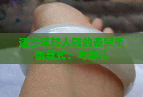 适合年轻人戴的翡翠手镯款式：与推荐