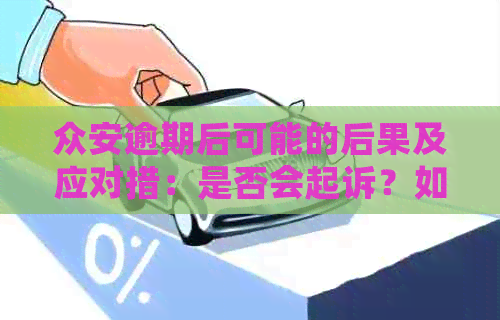 众安逾期后可能的后果及应对措：是否会起诉？如何避免诉讼？