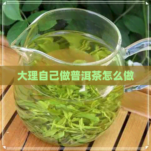 大理自己做普洱茶怎么做