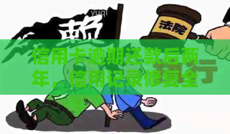 信用卡逾期还款后两年，信用记录修复全攻略：详细步骤与注意事项