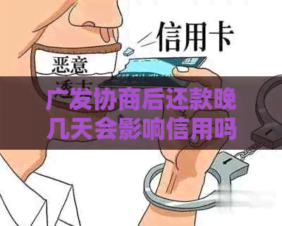 广发协商后还款晚几天会影响信用吗？如何避免逾期还款产生的负面影响？