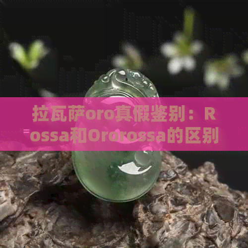 拉瓦萨oro真假鉴别：Rossa和Ororossa的区别与油脂含量