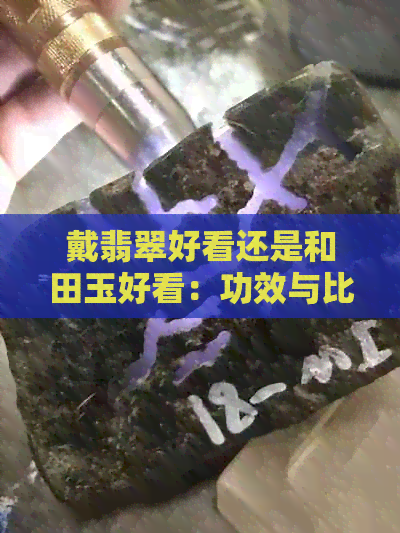 戴翡翠好看还是和田玉好看：功效与比较分析