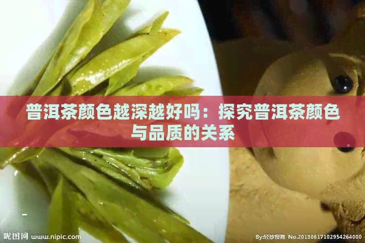 普洱茶颜色越深越好吗：探究普洱茶颜色与品质的关系