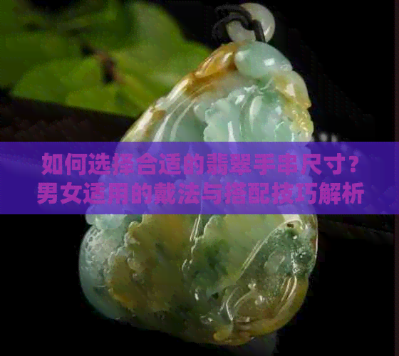 如何选择合适的翡翠手串尺寸？男女适用的戴法与搭配技巧解析