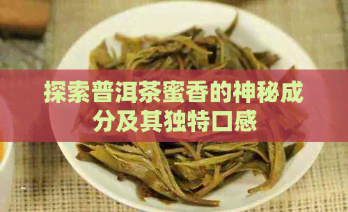 探索普洱茶蜜香的神秘成分及其独特口感