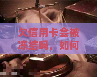 欠信用卡会被冻结吗，如何解冻和防止账户冻结？