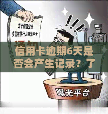 信用卡逾期6天是否会产生记录？了解逾期还款的潜在影响和解决方案