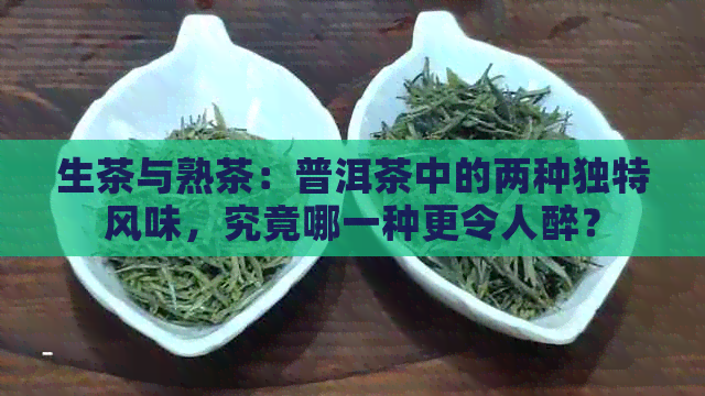 生茶与熟茶：普洱茶中的两种独特风味，究竟哪一种更令人醉？