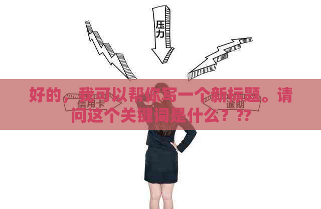 好的，我可以帮你写一个新标题。请问这个关键词是什么？??