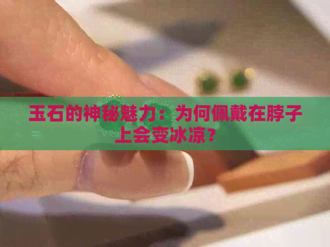 玉石的神秘魅力：为何佩戴在脖子上会变冰凉？