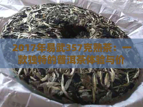 2017年易武357克熟茶：一款独特的普洱茶体验与价格分析