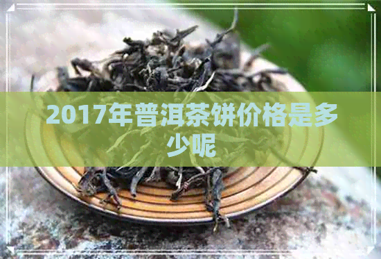 2017年普洱茶饼价格是多少呢