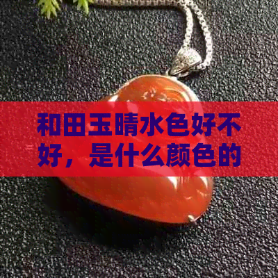 和田玉晴水色好不好，是什么颜色的料？