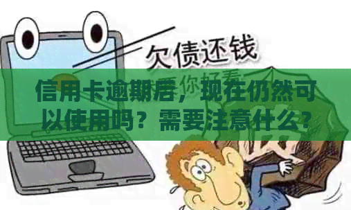 信用卡逾期后，现在仍然可以使用吗？需要注意什么？