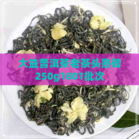 大益普洱茶老茶头熟砖250g1801批次