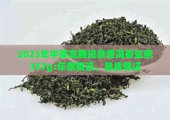 2023年中茶龙腾班章普洱茶生茶357g:年度精选，品质保证