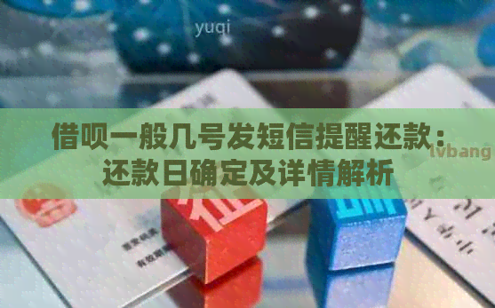 借呗一般几号发短信提醒还款：还款日确定及详情解析