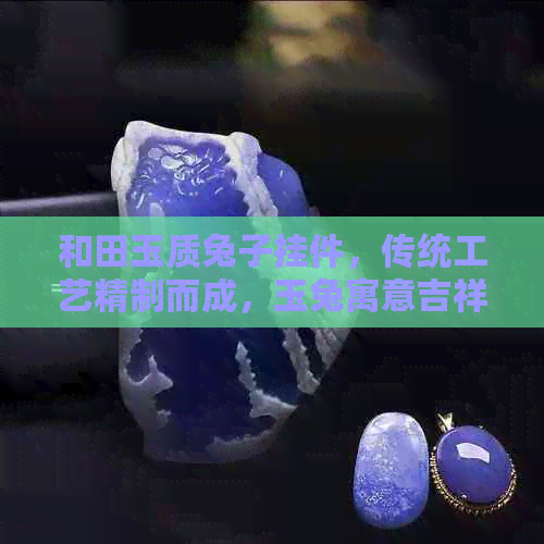 和田玉质兔子挂件，传统工艺精制而成，玉兔寓意吉祥如意