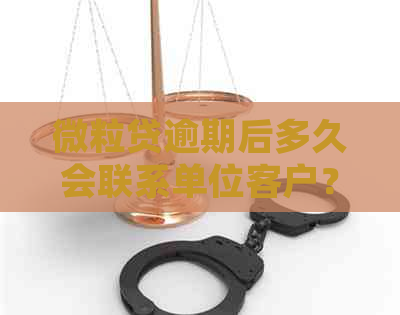 微粒贷逾期后多久会联系单位客户？逾期处理程序及影响全解析