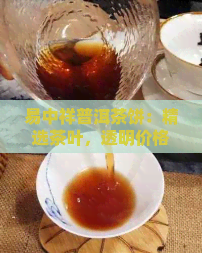 易中祥普洱茶饼：精选茶叶，透明价格，品质保证