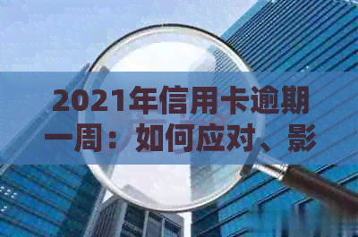 2021年信用卡逾期一周：如何应对、影响与解决办法全面解析