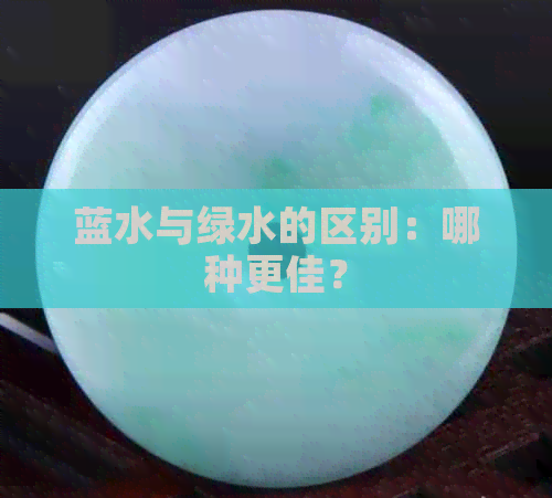 蓝水与绿水的区别：哪种更佳？