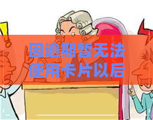 因逾期暂无法使用卡片以后还能用吗