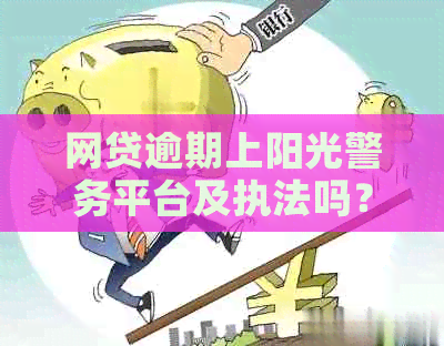 网贷逾期上阳光警务平台及执法吗？