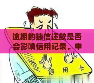 逾期的捷信还款是否会影响信用记录，申请新的信用卡是否可行？