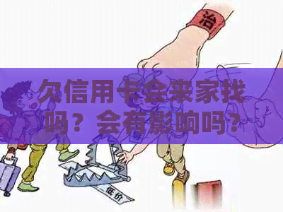 欠信用卡会来家找吗？会有影响吗？银行的人会上门吗？会影响家人吗？