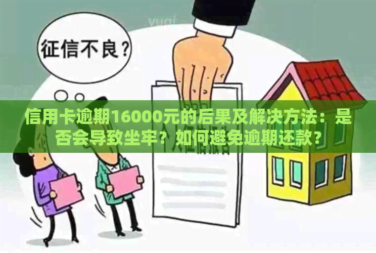 信用卡逾期16000元的后果及解决方法：是否会导致坐牢？如何避免逾期还款？