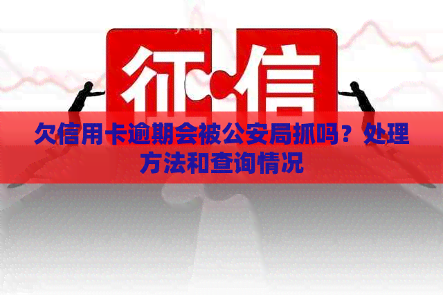 欠信用卡逾期会被公安局抓吗？处理方法和查询情况