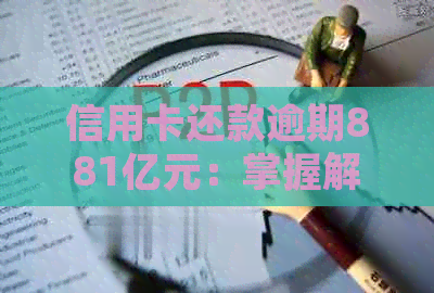 信用卡还款逾期881亿元：掌握解决策略，重塑信用未来