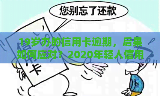 19岁办的信用卡逾期，后果如何应对？2020年轻人信用问题大揭秘