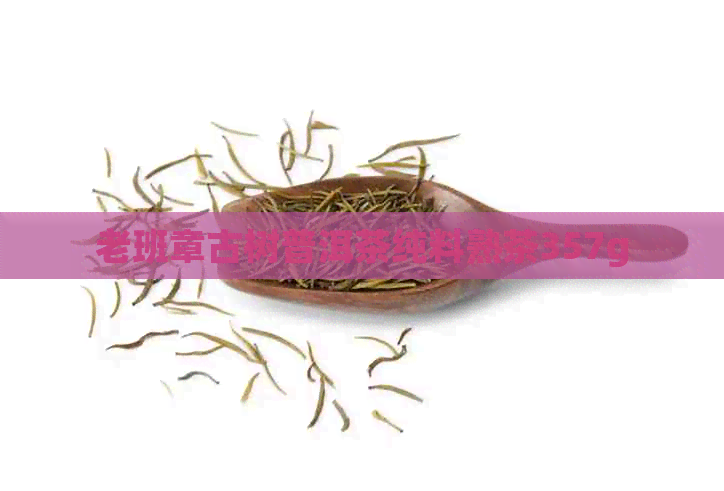 老班章古树普洱茶纯料熟茶357g