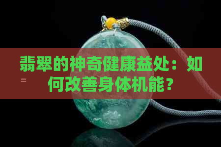 翡翠的神奇健康益处：如何改善身体机能？