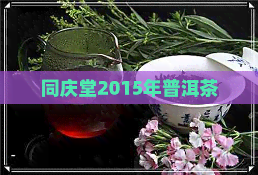 同庆堂2015年普洱茶