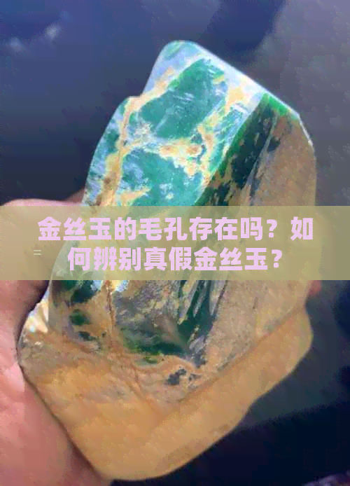 金丝玉的毛孔存在吗？如何辨别真假金丝玉？