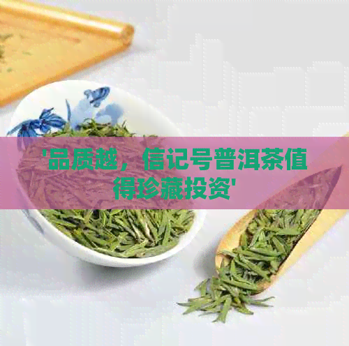 '品质越，信记号普洱茶值得珍藏投资'