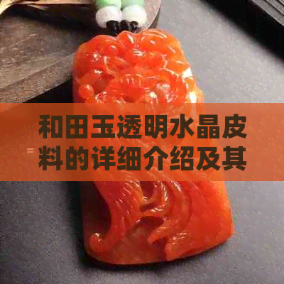 和田玉透明水晶皮料的详细介绍及其特性解析